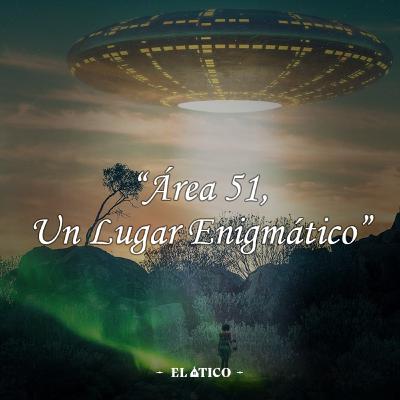 ÁREA 51, UN LUGAR ENIGMÁTICO