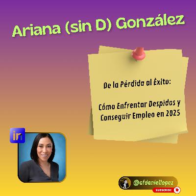 De la Pérdida al Éxito: Cómo Enfrentar Despidos y Conseguir Empleo con Ariana (sin D) González
