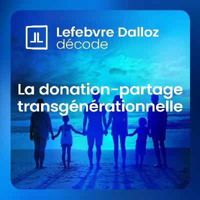 La donation-partage transgénérationnelle au service de la transmission d’entreprise