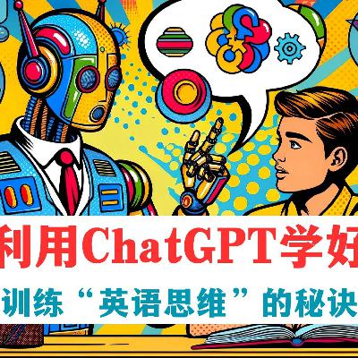 怎样利用ChatGPT学好英语：训练“英语思维”的秘诀【魏知超】