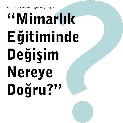 #5  ”Mimarlık Eğitiminde Değişim Nereye Doğru?”
