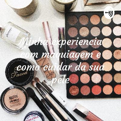 Minha experiencia com maquiagem e como cuidar da sua pele