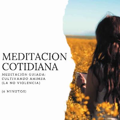 Meditación Guiada: Cultivando Ahimsa (la no violencia) (6 minutos)