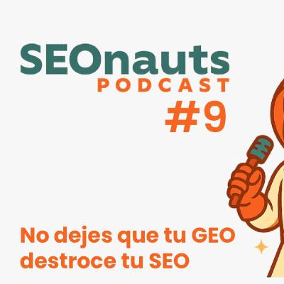 No dejes que tu GEO destroce tu SEO - SEONauts #9 (Febrero 2026)