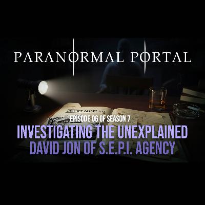 S7EP06 - Investigating The Unexplained - David Jon of SEPI Agency