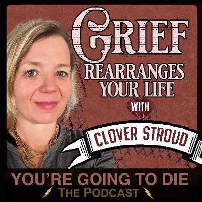 Grief Rearranges Your Life w/Clover Stroud