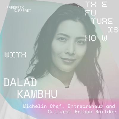 The Future Is How We Eat | Dalad Kambhu on Food, Creativity & Connection