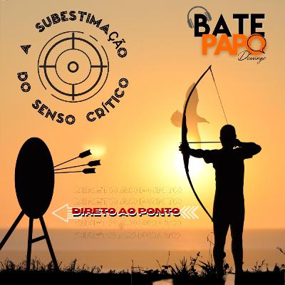 Série "Direto ao Ponto". Iniciamos a série com o tema "A subestimação do senso crítico".