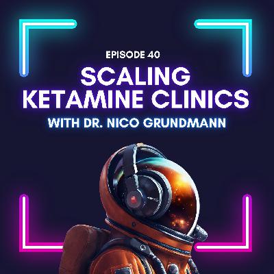 Episode 40 - Scaling Ketamine Clinics: From Pilot to Five Locations with Dr. Nico Grundmann