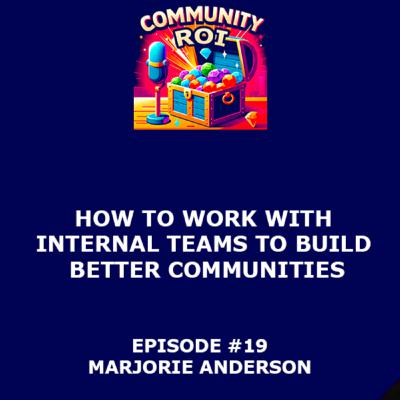 How to Work With Internal Teams to Build Better Communities | Community ROI with Marjorie Anderson