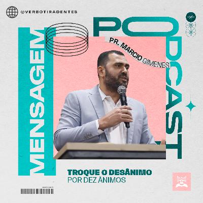 Troque o desânimo por dez ânimos – Pr. Marcio Gimenes
