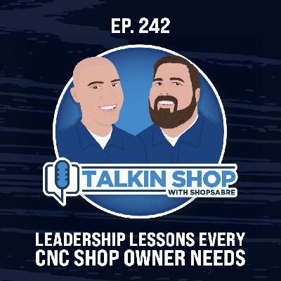 Leadership Lessons Every CNC Shop Owner Needs | Ep 242