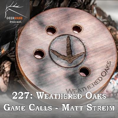 227: Weathered Oaks Game Calls - Matt Streim 227: Weathered Oaks Game Calls - Matt Streim