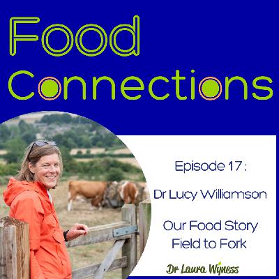 17: Our Food Story Field to Fork - Dr Lucy Williamson 17: Our Food Story Field to Fork - Dr Lucy Williamson