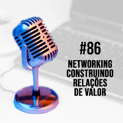 #86 - Networking - Construindo relações de valor | Octávio Alves