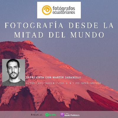 Fotografía desde la Mitad del Mundo: Entrevista con Martín Jaramillo Fotografía desde la Mitad del Mundo: Entrevista con Martín Jaramillo