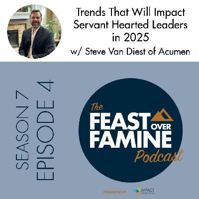 S7 E4 - Trends That Will Impact Servant Hearted Leaders in 2025 w/ Steve Van Diest of Acumen