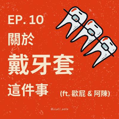 EP. 10 關於戴牙套這件事