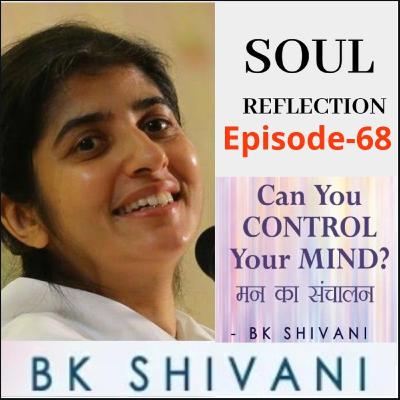 Ep 68 Soul Reflections Can You CONTROL Your MIND?: : BK Shivani Ep 68 Soul Reflections Can You CONTROL Your MIND?: : BK Shivani