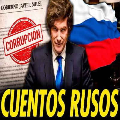 CUENTOS RUSOS, CENSURA Y ATAQUE AL PERIODISMO PARA TAPAR LA CORRUPCIÓN DEL GOBIERNO DE MILEI