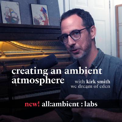 creating an ambient atmosphere with kirk smith, we dream of eden • new all:ambient labs course launch!