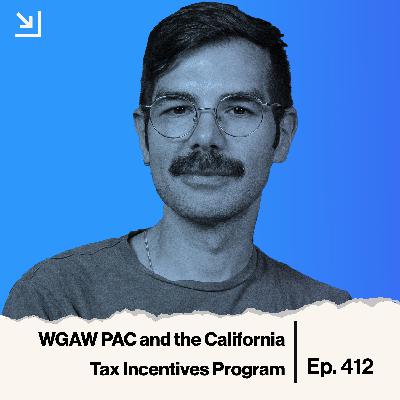 Ep. 412 - WGAW PAC and the California Tax Incentives Program Ep. 412 - WGAW PAC and the California Tax Incentives Program