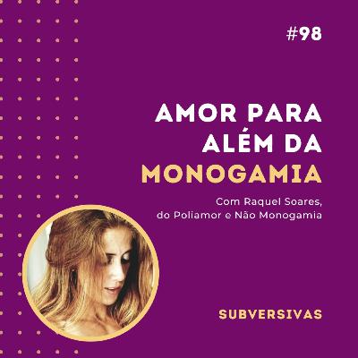 #98 - Amor para além da monogamia com Raquel Soares