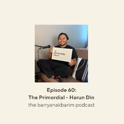 Episode 60: The Primordial - Harun Din