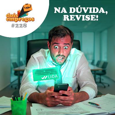 #228 - Na dúvida, REVISE!