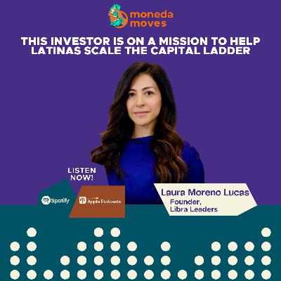This Investor Is On A Mission To Help Latinas Scale the Capital Ladder | Libra Leaders Founder Laura Moreno Lucas