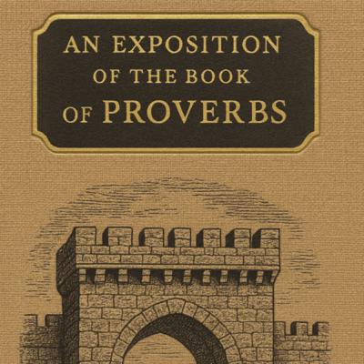 Exposition of Proverbs (Chs. 22–31) – Charles Bridges Exposition of Proverbs (Chs. 22–31) – Charles Bridges