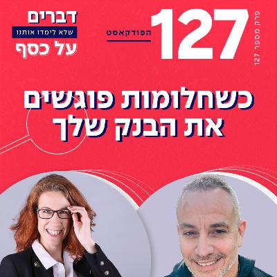 פרק 127 - כשהחלומות שלך פוגשים את הבנק עם עופר מלמד: