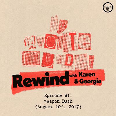 Rewind with Karen & Georgia - 81: Weapon Bush Rewind with Karen & Georgia - 81: Weapon Bush