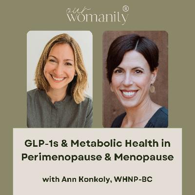 2. GLP-1s & Metabolic Health in Perimenopause & Menopause   with Ann Konkoly, WHNP-BC