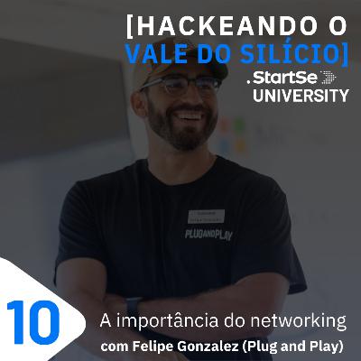 #10 A importância do networking, com Felipe Gonzalez (Plug and Play)