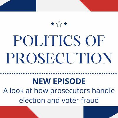 Politics of Prosecution, Series 1, Ep 15: Prosecuting Election Fraud