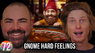 EP. 72 Gnome Hard Feelings!