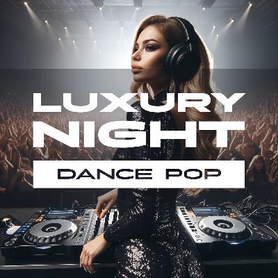 Luxury Night Podcast - 006 Dance Pop