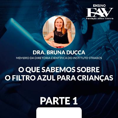 O Que Sabemos Sobre o Filtro Azul Para Crianças - Parte 1 │ Dra. Bruna Ducca │ Ensino FAV
