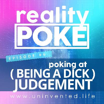 6 : Poking at Judgement (& Being a Dick) 6 : Poking at Judgement (& Being a Dick)