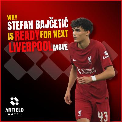 Exclusive: Why Stefan Bajčetić is READY for next Liverpool move