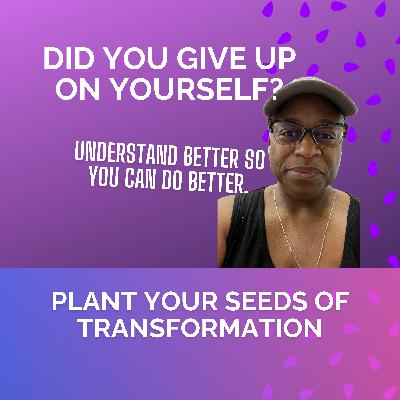 Did You Give Up On Yourself? Understand better so you can do better.