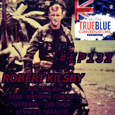 True Blue Conversations - Robert Kilsby - Australian SASR Vietnam Combat Veteran - Author Keynote Speaker True Blue Conversations - Robert Kilsby - Australian SASR Vietnam Combat Veteran - Author Keynote Speaker