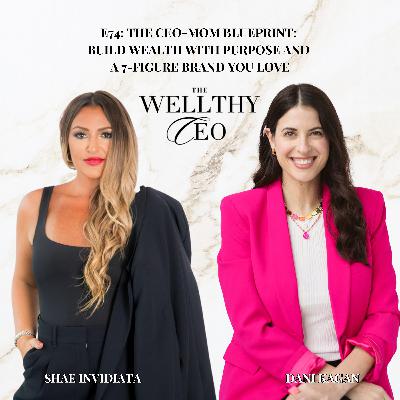 074 - The CEO-Mom Blueprint: Build Wealth with Purpose and a 7-Figure Brand You Love