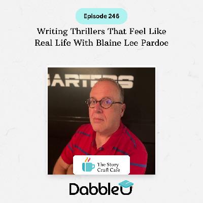 Writing Thrillers That Feel Like Real Life With Blaine Lee Pardoe | SCC 246
