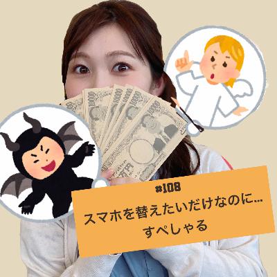 #108 スマホを替えたいだけなのに...すぺしゃる