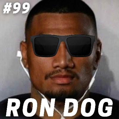 Ep 99- Ron Dog