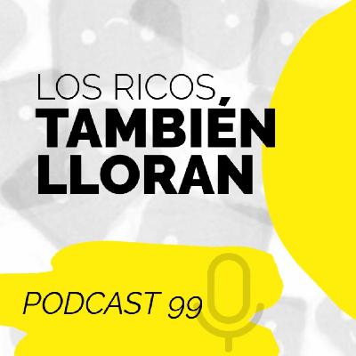 [Podcast 99] Los ricos también lloran