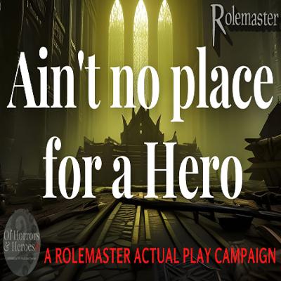 Rolemaster Actual Play: (E152) Ain’t no place for a Hero “Rinse & repeat: segregate + obliterate”