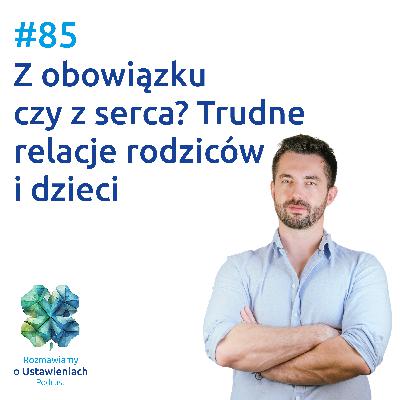 #85 Z obowiązku czy z serca? Trudne relacje rodziców i dzieci